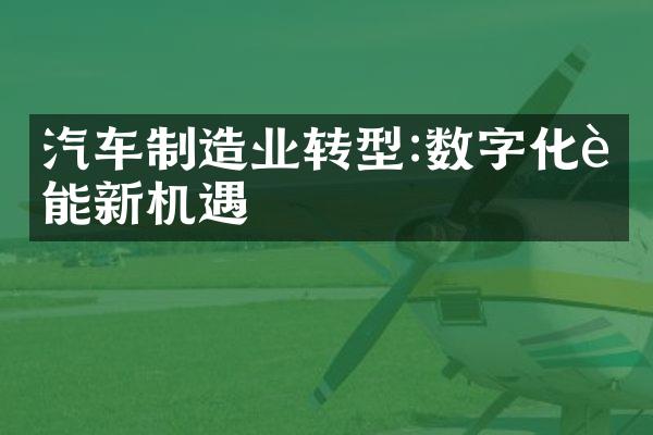 汽车制造业转型:数字化赋能新机遇