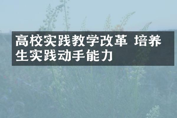 高校实践教学改革 培养学生实践动手能力