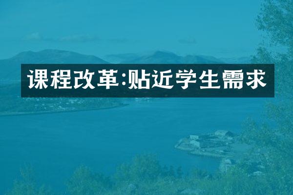 课程改革:贴近学生需求