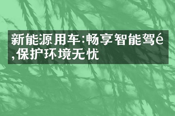 新能源用车:畅享智能驾驶,保护环境无忧