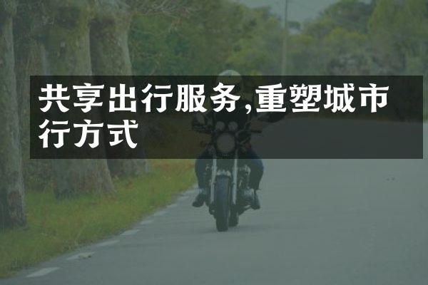 共享出行服务,重塑城市出行方式