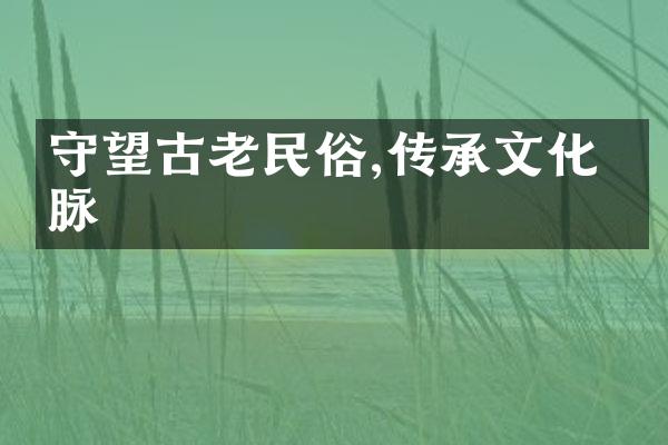 守望古老民俗,传承文化根脉