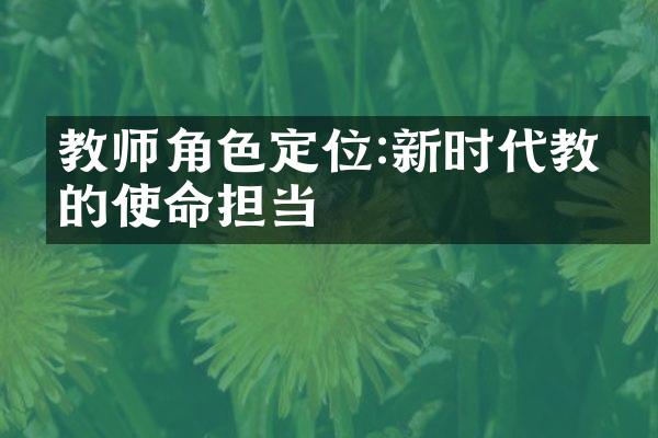 教师角色定位:新时代教师的使命担当