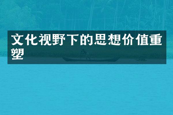 文化视野下的思想价值重塑