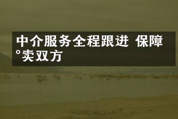 中介服务全程跟进 保障买卖双方