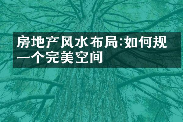 房地产风水布局:如何规划一个完美空间