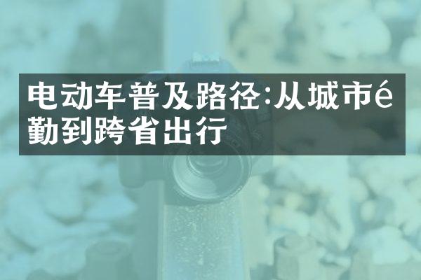 电动车普及路径:从城市通勤到跨出行