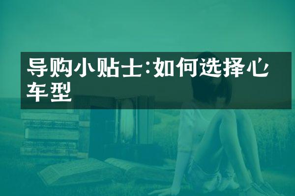 导购小贴士:如何选择心仪车型