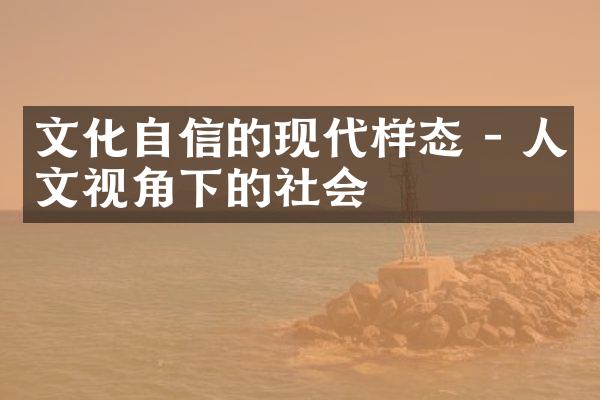 文化自信的现代样态 - 人文视角下的社会