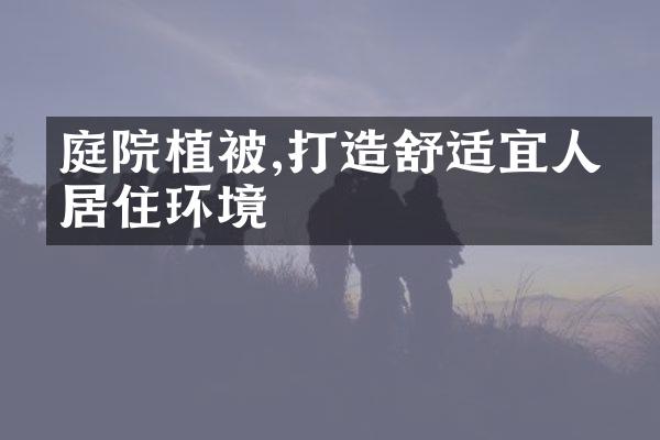 庭院植被,打造舒适宜人的居住环境