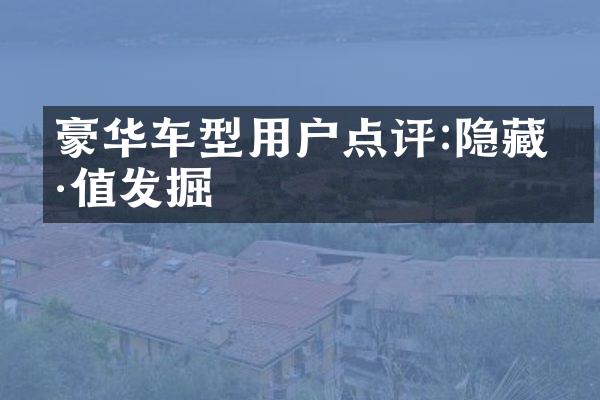 豪华车型用户点评:隐藏价值发掘