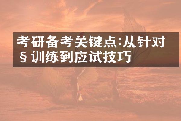 考研备考关键点:从针对性训练到应试技巧