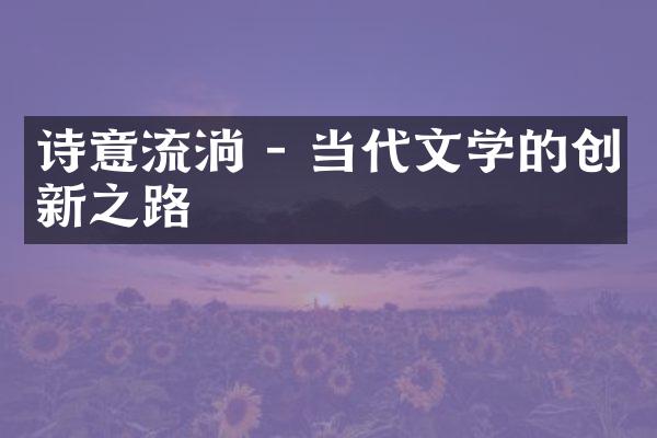 诗意流淌 - 当代文学的创新之路