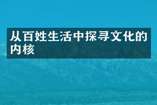 从百姓生活中探寻文化的内核