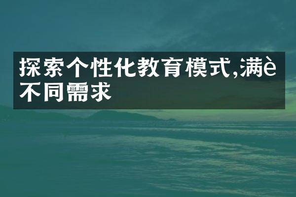 探索个性化教育模式,满足不同需求