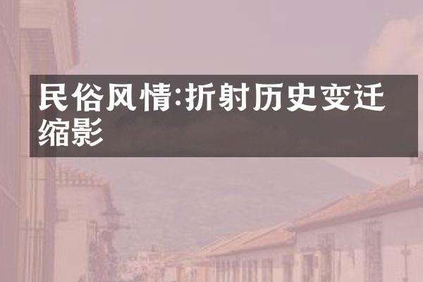 民俗风情:折射历史变迁的缩影