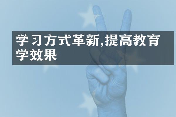 学习方式革新,提高教育教学效果