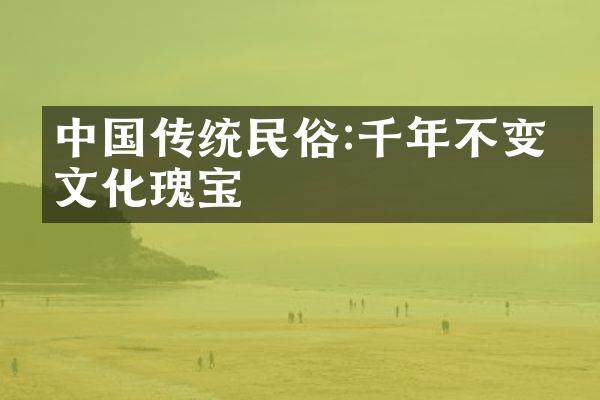 中国传统民俗:千年不变的文化瑰宝