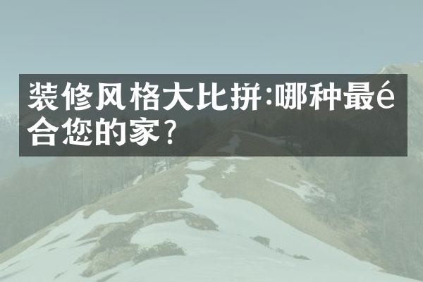 装修风格大比拼:哪种最适合您的家?