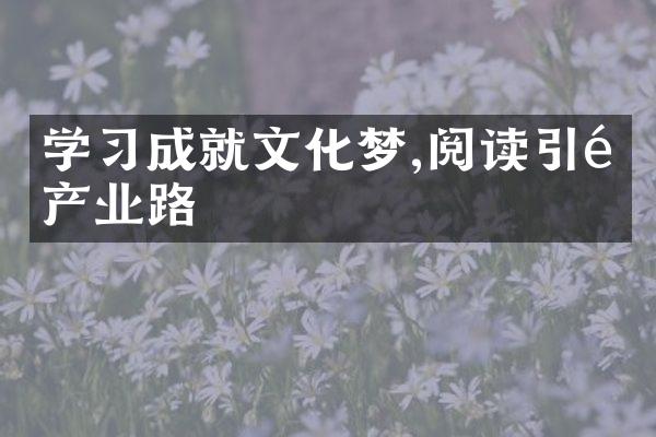 学成就文化梦,阅读引领产业路