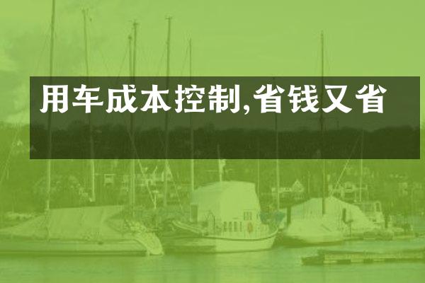 用车成本控制,省钱又省心