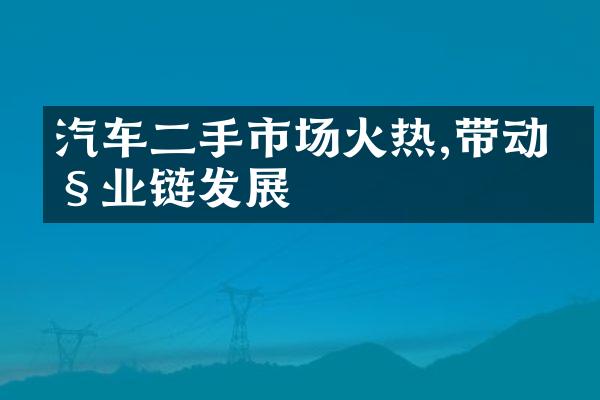 汽车二手市场火热,带动产业链发展