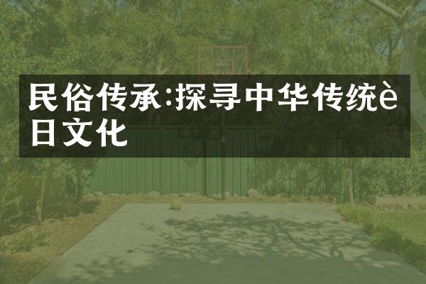 民俗传承:探寻中华传统节日文化