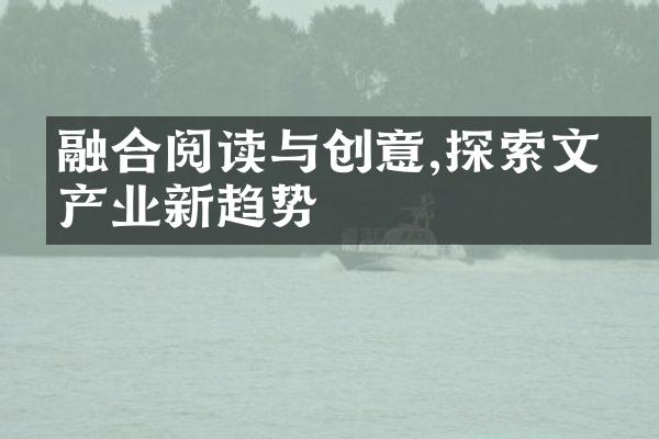 融合阅读与创意,探索文化产业新趋势