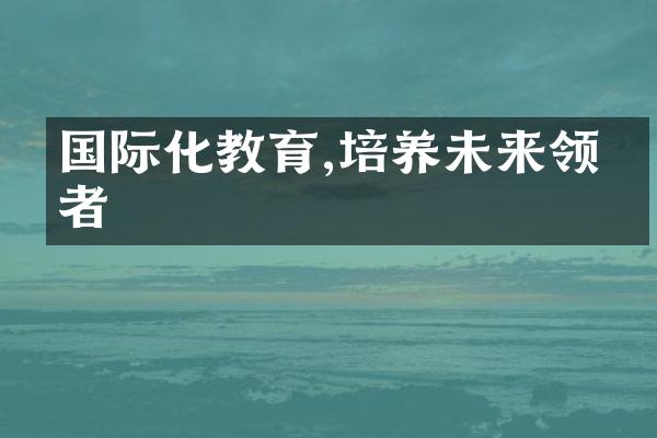 国际化教育,培养未来领军者