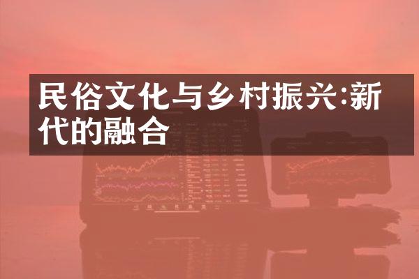 民俗文化与乡村振兴:新时代的融合