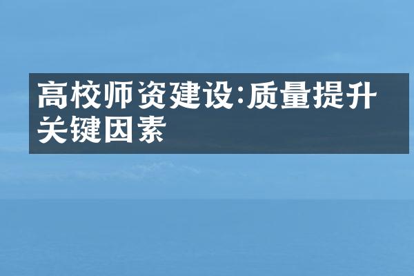 高校师资建设:质量提升的关键因素