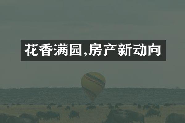 花香满园,房产新动向