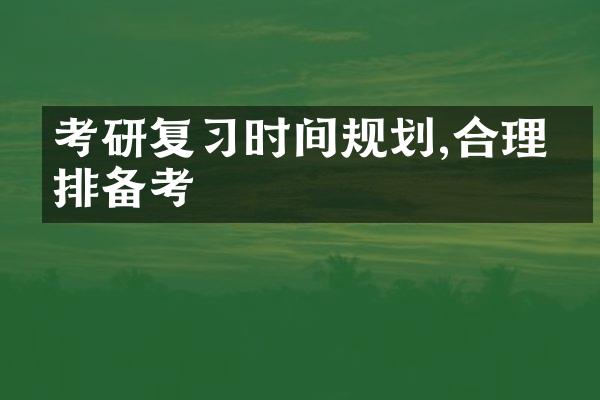 考研复习时间规划,合理安排备考