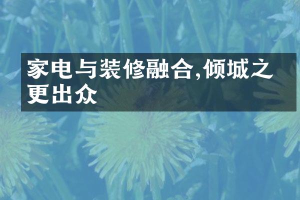 家电与装修融合,倾城之家更出众