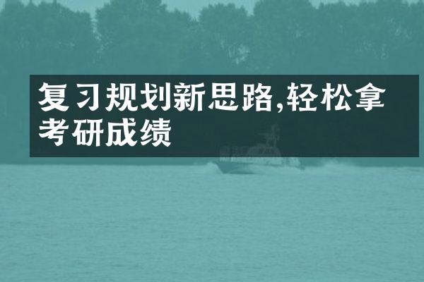 复习规划新思路,轻松拿下考研成绩