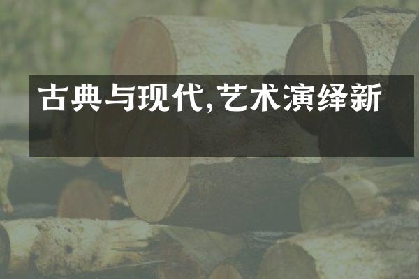 古典与现代,艺术演绎新篇