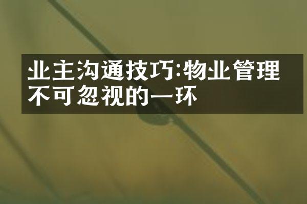 业主沟通技巧:物业管理中不可忽视的一环