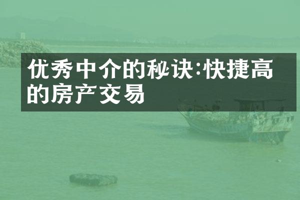 优秀中介的秘诀:快捷高效的房产交易