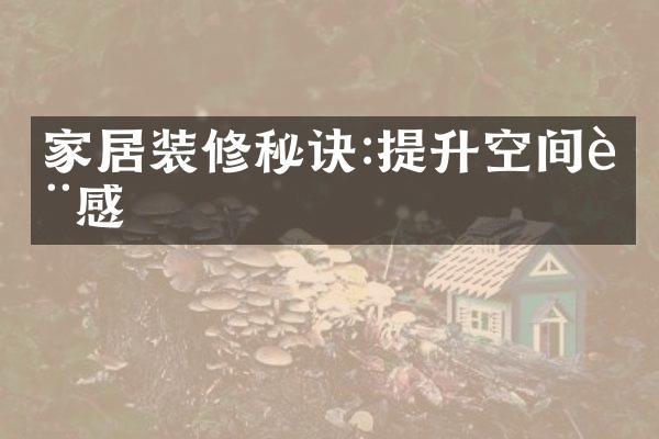 家居装修秘诀:提升空间质感