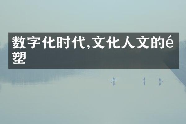 数字化时代,文化人文的重塑