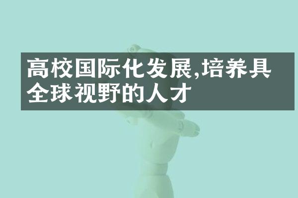 高校国际化发展,培养具有全球视野的人才