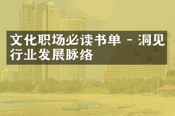 文化职场必读书单 - 洞见行业发展脉络