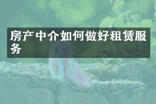 房产中介如何做好租赁服务