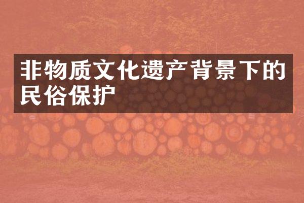 非物质文化遗产背景下的民俗保护