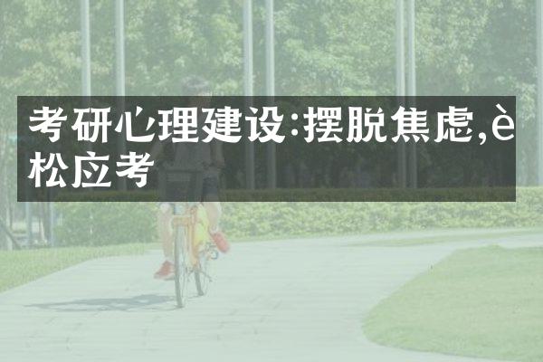 考研心理建设:摆脱焦虑,轻松应考