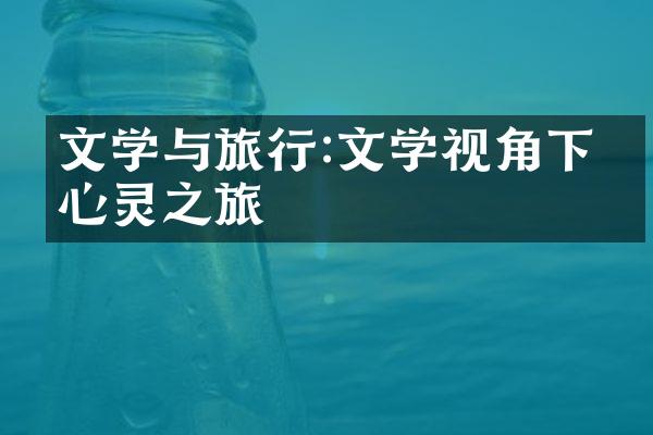 文学与旅行:文学视角下的心灵之旅