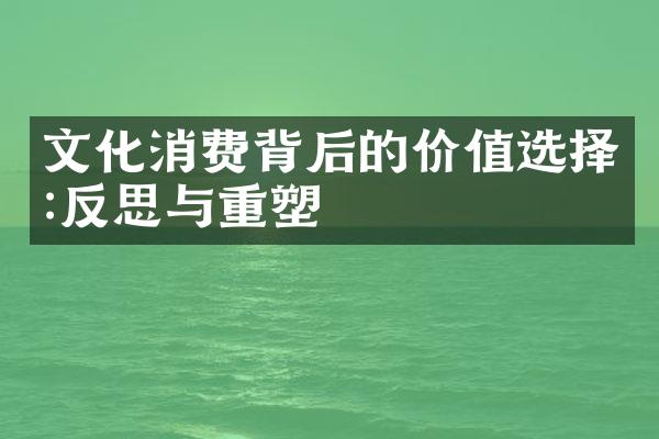 文化消费背后的价值选择:反思与重塑