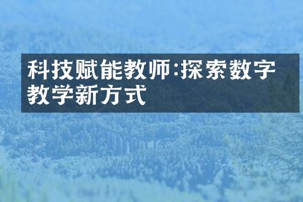 科技赋能教师:探索数字化教学新方式