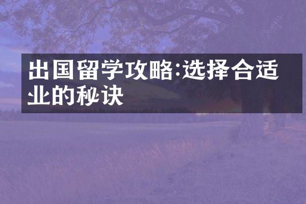 出国留学攻略:选择合适专业的秘诀