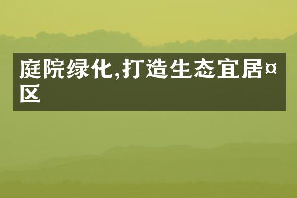 庭院绿化,打造生态宜居社区